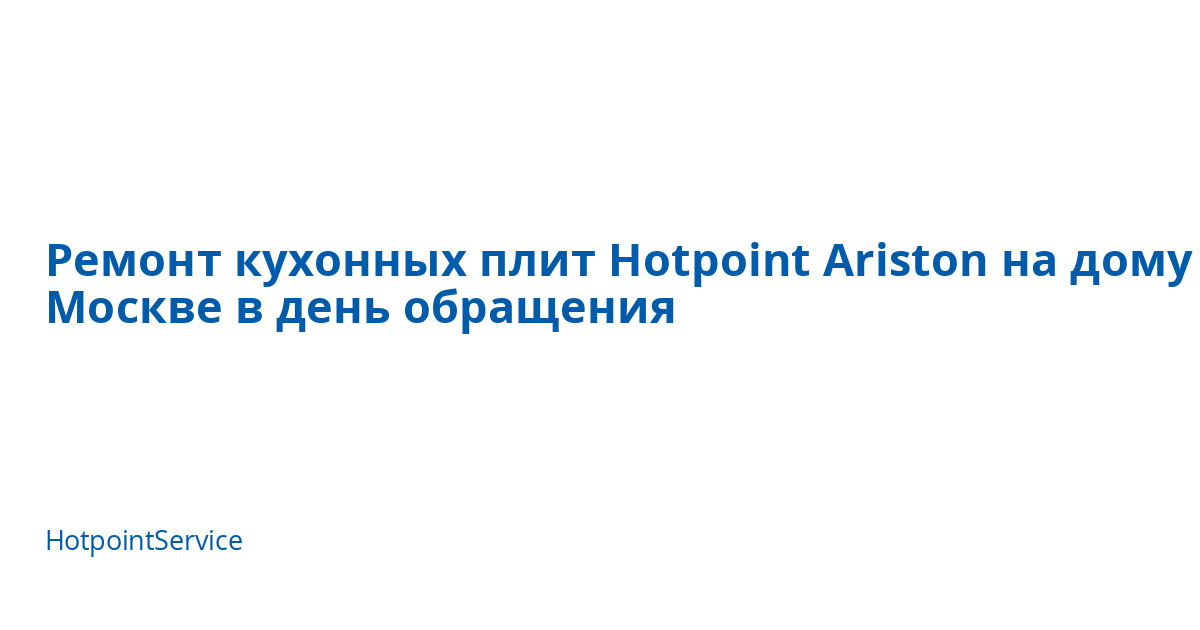 Ремонт кухонных плит Hotpoint Ariston на дому в Москве в день обращения ...